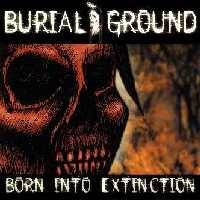 Burial Ground (USA) : Born Into Extinction